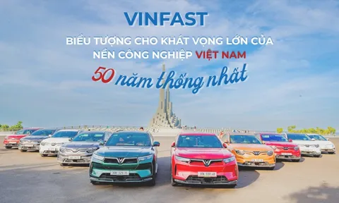VinFast - Biểu tượng cho khát vọng lớn của nền công nghiệp Việt Nam sau 50 năm thống nhất