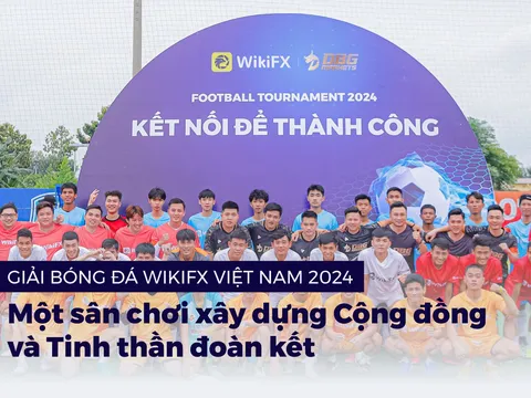 Giải bóng đá WikiFX Việt Nam 2024: Một sân chơi xây dựng Cộng đồng và Tinh thần đoàn kết